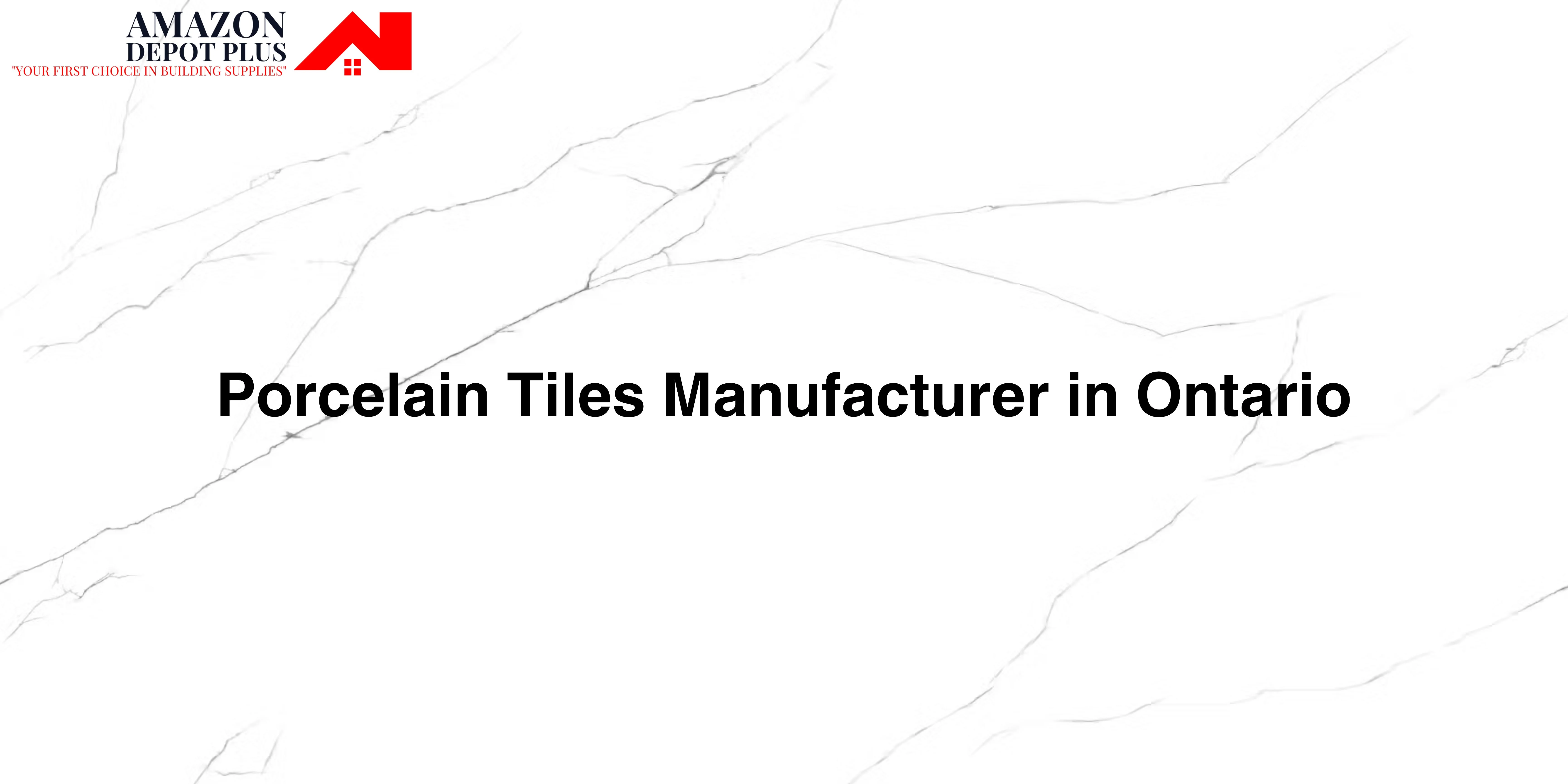 Porcelain Tiles Manufacturer in Ontario
