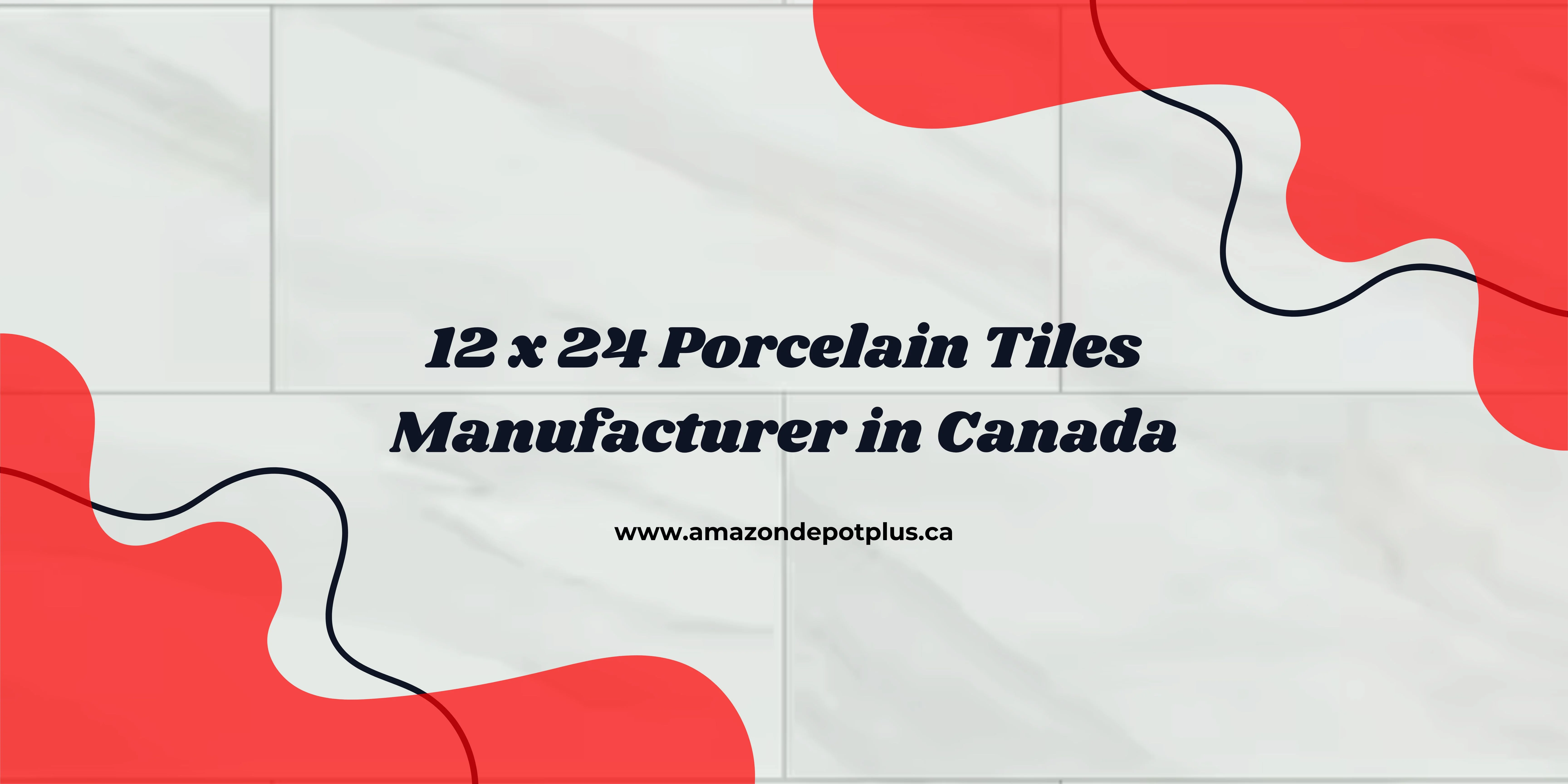 12 x 24 Porcelain Tiles Manufacturer in Canada